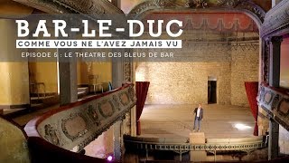 quotBar le Duc comme vous ne lavez jamais vuquot Episode 5 Le théâtre des Bleus de Bar [upl. by Leoj341]