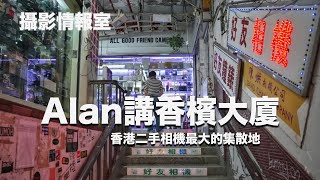 「攝影情報室」Alan講香檳大廈，香港二手相機曾經一個最大的集散地 香檳大廈 陳烘相機 [upl. by Eisle]