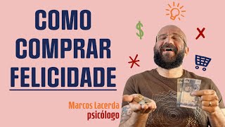 COMO COMPRAR SUA FELICIDADE  Marcos Lacerda psicólogo [upl. by Hernardo]