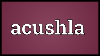 Acushla Meaning [upl. by Naxor]