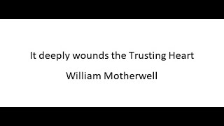 It deeply wounds the Trusting Heart  William Motherwell [upl. by Aimik]