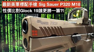 最新一代美軍標配手槍 Sig Sauer P320 M18 性價比對 Glock 19 誰更勝一籌？！ 開箱，測試， 評估， 上紅點，小升級【陀枪食神 Armed Foodie】 [upl. by Harihs194]