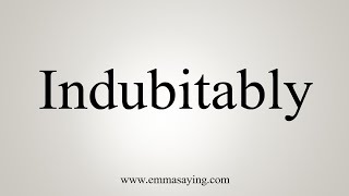 How To Say Indubitably [upl. by Anilef701]