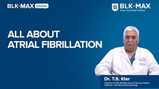 All about Atrial Fibrillation  Dr TS Kler [upl. by Sheline959]