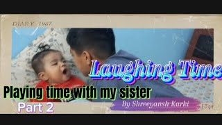 Laughing Time  Playing with my sister PART 2  Shreeyanshmasti funtime [upl. by Enilesor587]