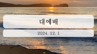 2024년 12월 1일 대예배 [upl. by Balkin290]