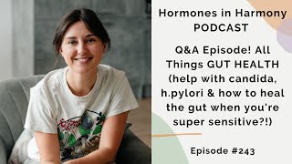 243 QampA Episode All Things GUT HEALTH candida hpylori amp how to heal gut when youre sensitive [upl. by Sargent]