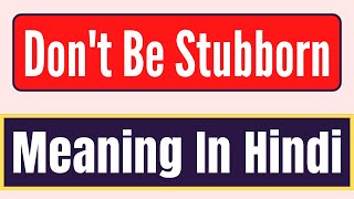 What is Dont be stubborn meaning in hindi  Dont be stubborn mening in hindi  English Brain [upl. by Naves334]