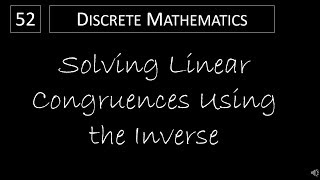 Discrete Math  441 Solving Linear Congruences Using the Inverse [upl. by Nos690]