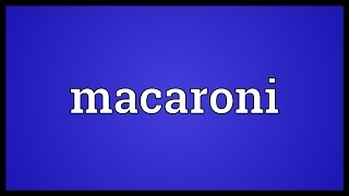 Macaroni Meaning [upl. by Clive]