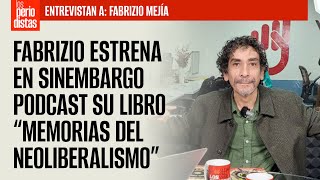 Fabrizio Mejía estrena en SinEmbargo Podcast su libro “Memorias del Neoliberalismo” [upl. by Oiramal907]