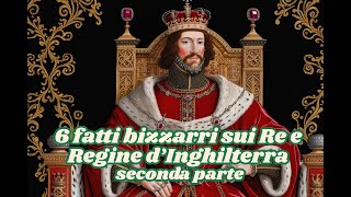 6 fatti bizzarri su re e regine dInghilterra seconda parte [upl. by Quiteris]