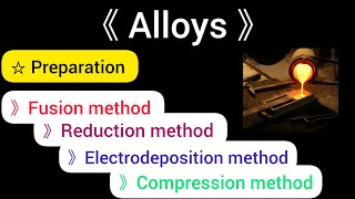 Describe methods of preparation of alloys  Fusion Reduction Electrode position compression [upl. by Neleag]