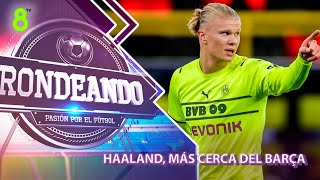 ⚽ Haaland más cerca que núnca del Barça  RONDEANDO  14122021 [upl. by Augustin]