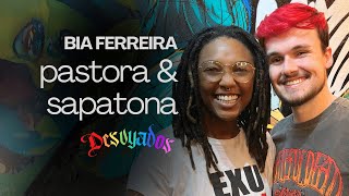 BIA FERREIRA  PASTORA SAPATONA e do CANDOMBLÃ‰  Desvyados ð–¤ Podcast por BETUEL [upl. by Baudelaire]