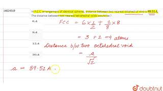 In FCC arrangement of identical spheres distance between two nearest octahedral void is 8951 A [upl. by Yahska]