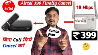 Finally Cancel ❌ Airtel Xstream fiber Rs399  Airtel Black Cancel kaise kare  airtel broadband [upl. by Brownson621]