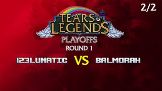 Tears of Legends PLAYOFFS ROUND 1  123lunatic VS Balmorah 22 [upl. by Tortosa911]