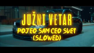 Juzni Vetar  Pojeo Sam Ceo Svet SlowedReverb [upl. by Donahue]