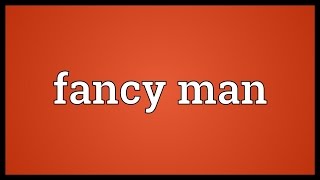 Fancy man Meaning [upl. by Gnues]