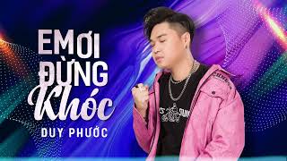 EM ƠI ĐỪNG KHÓC  DUY PHUOC  Piano Version  Bài hát tâm trạng nhất 2023 duyphuoc emoidungkhoc [upl. by Tilla]