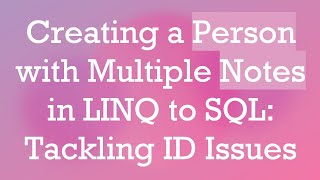 Creating a Person with Multiple Notes in LINQ to SQL Tackling ID Issues [upl. by Tadich]