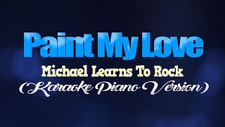 PAINT MY LOVE  Michael Learns To Rock KARAOKE PIANO VERSION [upl. by Yleve]