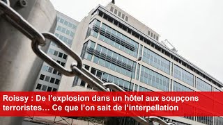 Roissy  De l’explosion dans un hôtel aux soupçons terroristes… Ce que l’on sait de l’interpellation [upl. by Etteniotna]