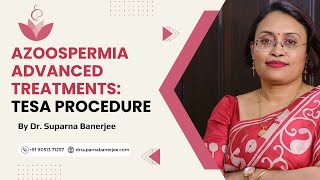 Azoospermia Advanced Treatments  TESA Procedure  Dr Suparna Banerjee [upl. by Aigil]