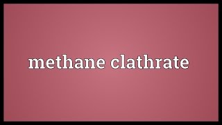 Methane clathrate Meaning [upl. by Salomi]