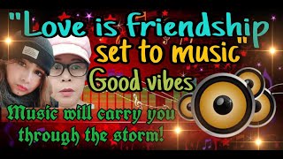 LOVE IS FRIENDSHIP SET TO MUSIC GOOD VIBES MUSIC WILL CARRY YOU THROUGH THE STORM [upl. by Dare]