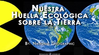 NUESTRA HUELLA ECOLÓGICA SOBRE LA TIERRA  National Geographic Español [upl. by Marylynne907]