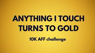 Anything I touch turns to gold  10000K Affirmation Challenge Rampage [upl. by Ailekahs]