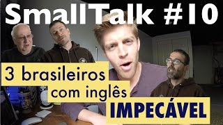 3 BRASILEIROS COM INGLÊS IMPECÁVEL  SMALLTALK 10 [upl. by Burlie]