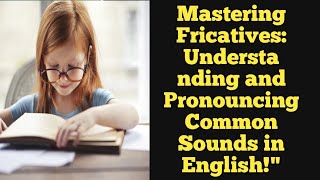 Mastering Fricatives AECC englishBA 2nd semUnderstanding and Pronouncing Common Sounds in English [upl. by Penn]