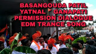 BASANGOUDA PATIL YATNAL🚩GANAPATI PERMISSION DIALOGUE EDM TRANCE SONG DJ ANIL AB DJ SHIVU SM A2Z M PN [upl. by Ydissahc686]