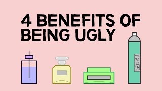 4 Benefits Of Being Ugly [upl. by Niki700]