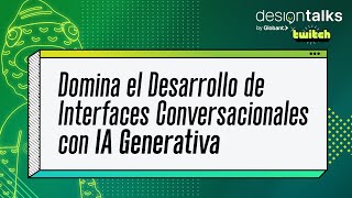 Design Talks Domina el Desarrollo de Interfaces Conversacionales con IA Generativa [upl. by Kele63]