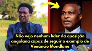 NÃO VEJO NENHUM LÍDER DA OPOSIÇÃO ANGOLANA CAPAZ DE SEGUIR O EXEMPLO DE VENÂNCIO MONDLANE [upl. by Gavrielle]