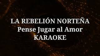 Pensé jugar al amor  Karaoke  La Rebelión Norteña [upl. by Balfour528]