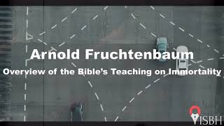 Arnold Fruchtenbaum — Overview of the Bible’s Teaching on Immortality [upl. by Bloom]