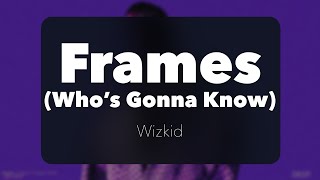 Wizkid  Frames Whos Gonna Know Official Lyrics [upl. by Dnomsaj679]