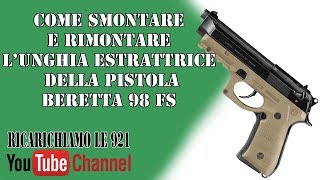 Come smontare e rimontare lunghia estrattrice della pistola Beretta 98 FS  Ricarichiamole921 [upl. by Ash]