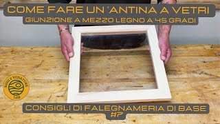 COME FARE UNANTINA A VETRI  Giunzione a mezzo legno a 45°  Consigli di falegnameria di base 7 [upl. by Drhcir]