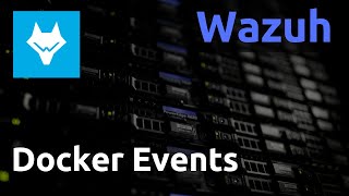 Wazuh  07 Collecte des Docker Events [upl. by Amsden]