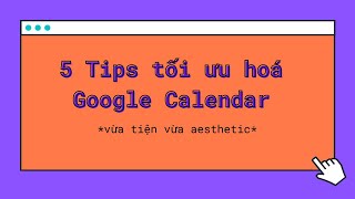 5 Tips Tối Ưu Hóa Google Calendar  vừa tiện vừa xinh [upl. by Lirrad]