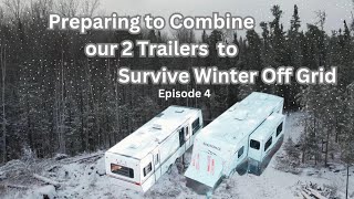 OFF GRID WINTER PREP  EP 4  Preparing to Combine our 2 Trailers so we can Survive the Winter [upl. by Aivle]