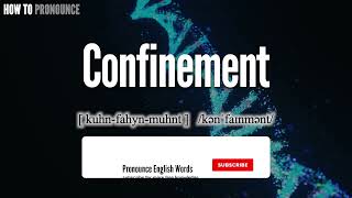 Confinement Pronunciation  How to Pronounce say Confinement CORRECTLY  Meaning Definition [upl. by Lledo]