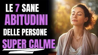 Le 7 Sane Abitudini delle Persone Super Calme Stress Benessere Mentale Crescita Personale [upl. by Fawne11]