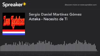 Azteka  Necesito de Ti hecho con Spreaker [upl. by Aisenet]